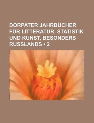 Book cover for Dorpater Jahrb Cher Fur Litteratur, Statistik Und Kunst, Besonders Russlands (2)