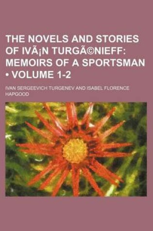 Cover of The Novels and Stories of Ivan Turgenieff Volume 1-2; Memoirs of a Sportsman