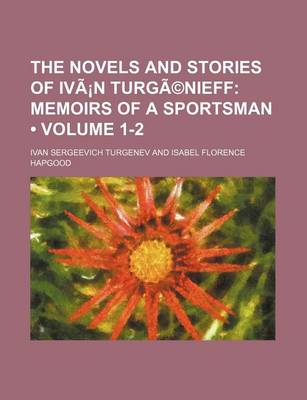 Book cover for The Novels and Stories of Ivan Turgenieff Volume 1-2; Memoirs of a Sportsman