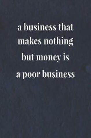 Cover of A Business That Makes Nothing But Money Is A Poor Business