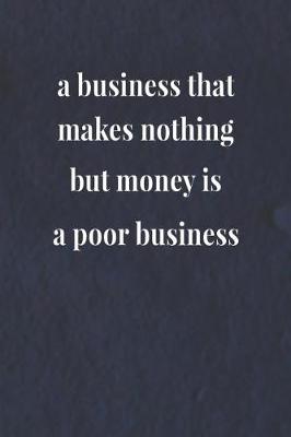 Book cover for A Business That Makes Nothing But Money Is A Poor Business