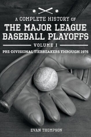 Cover of A Complete History of the Major League Baseball Playoffs - Volume I: Pre-di