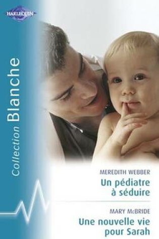 Cover of Un Pediatre a Seduire - Une Nouvelle Vie Pour Sarah (Harlequin Blanche)