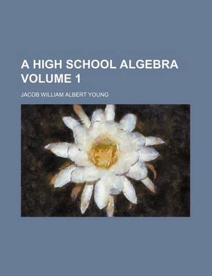 Book cover for A High School Algebra Volume 1