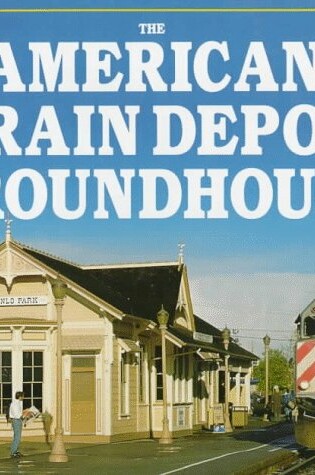 Cover of The American Train Depot and Roundhouse