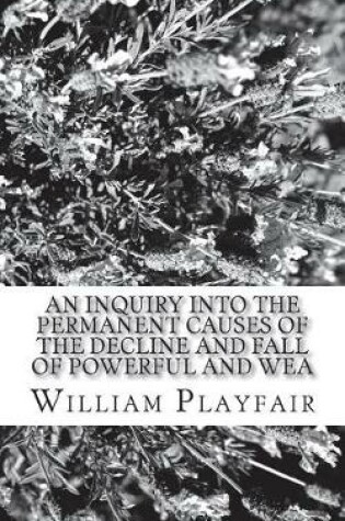 Cover of An Inquiry Into the Permanent Causes of the Decline and Fall of Powerful and Wea