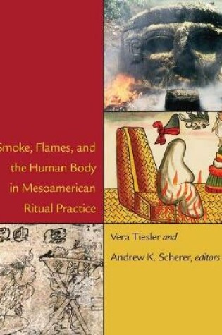 Cover of Smoke, Flames, and the Human Body in Mesoamerican Ritual Practice