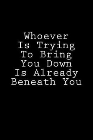 Cover of Whoever Is Trying To Bring You Down Is Already Beneath You