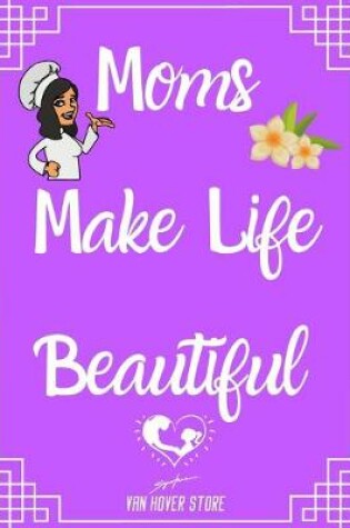Cover of Moms Make Life Beautiful
