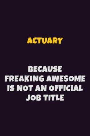 Cover of Actuary, Because Freaking Awesome Is Not An Official Job Title