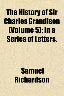 Book cover for The History of Sir Charles Grandison (Volume 5); In a Series of Letters.