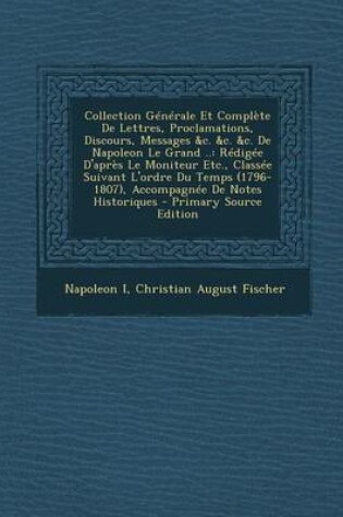 Cover of Collection Generale Et Complete de Lettres, Proclamations, Discours, Messages &C. &C. &C. de Napoleon Le Grand ..