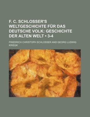 Book cover for F. C. Schlosser's Weltgeschichte Fur Das Deutsche Volk (3-4); Geschichte Der Alten Welt