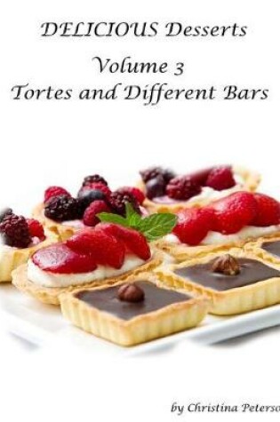 Cover of Delicious Desserts Volume 3 Tortes and Different Bars