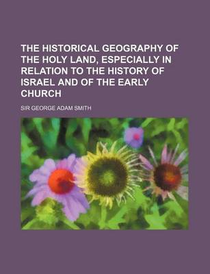 Book cover for The Historical Geography of the Holy Land, Especially in Relation to the History of Israel and of the Early Church