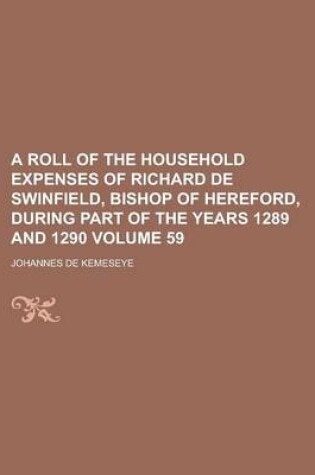 Cover of A Roll of the Household Expenses of Richard de Swinfield, Bishop of Hereford, During Part of the Years 1289 and 1290 Volume 59