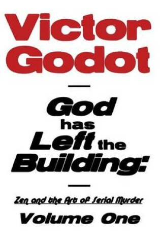 Cover of God Has Left the Building - Zen and the Art of Serial Murder - Volume One