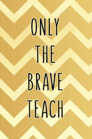 Cover of Only the Brave Teach