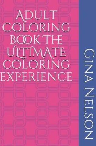 Cover of Adult Coloring book The ULTIMATE coloring experience