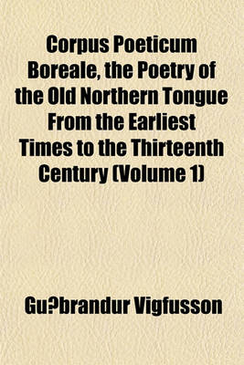 Book cover for Corpus Poeticum Boreale, the Poetry of the Old Northern Tongue from the Earliest Times to the Thirteenth Century (Volume 1)