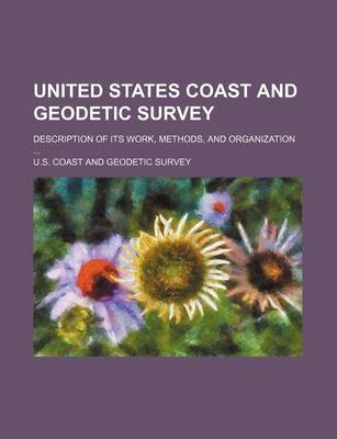 Book cover for United States Coast and Geodetic Survey; Description of Its Work, Methods, and Organization