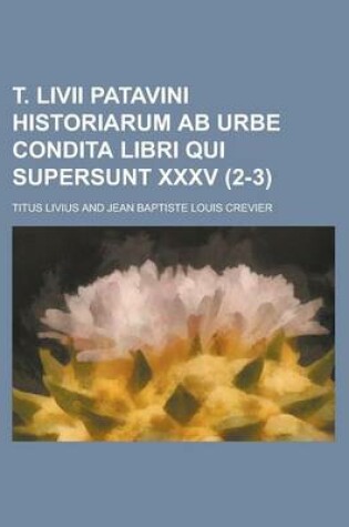 Cover of T. LIVII Patavini Historiarum AB Urbe Condita Libri Qui Supersunt XXXV (2-3)