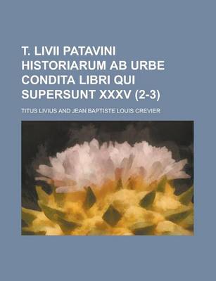 Book cover for T. LIVII Patavini Historiarum AB Urbe Condita Libri Qui Supersunt XXXV (2-3)