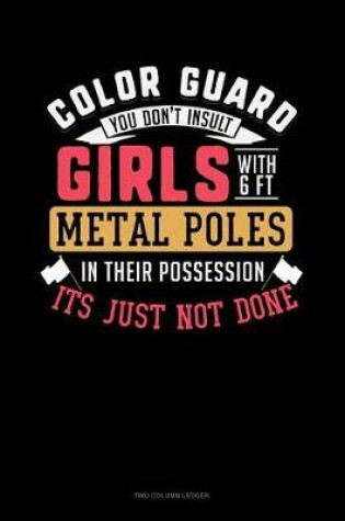 Cover of Color Guard You Don't Insult Girl with 6ft Metal Poles in Their Possession Its Just Not Done