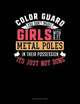 Book cover for Color Guard You Don't Insult Girl with 6ft Metal Poles in Their Possession Its Just Not Done