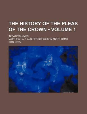 Book cover for The History of the Pleas of the Crown (Volume 1); In Two Volumes