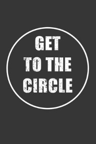 Cover of Get To The Circle Notebook