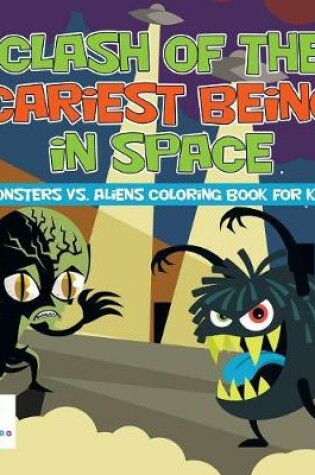 Cover of Clash of the Scariest Beings in Space Monsters vs. Aliens Coloring Book for Kids