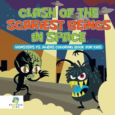 Book cover for Clash of the Scariest Beings in Space Monsters vs. Aliens Coloring Book for Kids