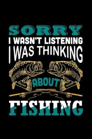 Cover of Sorry I Was not Listening I Was Thinking About Fishing