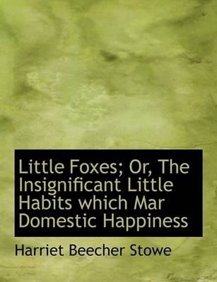 Book cover for Little Foxes; Or, the Insignificant Little Habits Which Mar Domestic Happiness