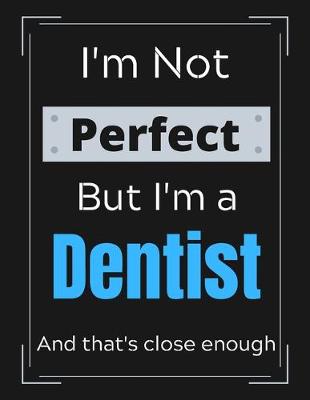 Book cover for I'm Not Perfect But I'm a Dentist And that's close enough