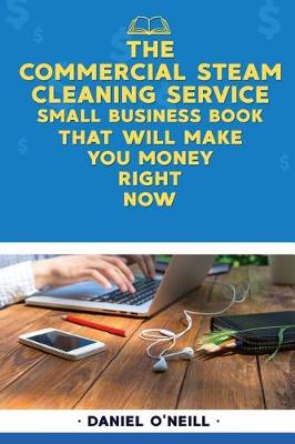 Book cover for The Commercial Steam Cleaning Service Small Business Book That Will Make You Mon