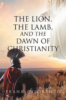 Book cover for The Lion, the Lamb, and the Dawn of Christianity