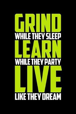 Book cover for Grind While They Sleep Learn While They Party Live Like They Dream