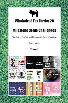 Book cover for Wirehaired Fox Terrier 20 Milestone Selfie Challenges Wirehaired Fox Terrier Milestones for Selfies, Training, Socialization Volume 1