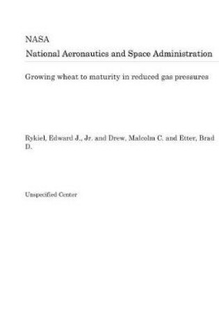 Cover of Growing Wheat to Maturity in Reduced Gas Pressures