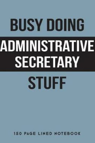 Cover of Busy Doing Administrative Secretary Stuff
