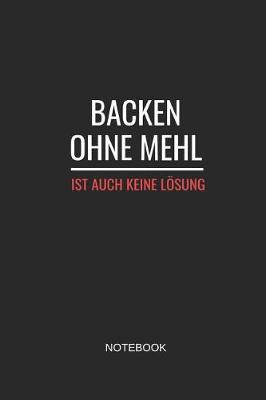 Book cover for Backen Ohne Mehl Ist Auch Keine Loesung Notebook