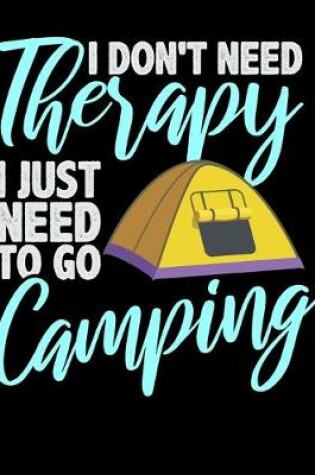 Cover of I Don't Need Therapy I Just Need to Go Camping