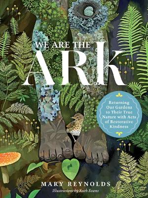 Book cover for We Are the ARK: Returning Our Gardens to Their True Nature Through Acts of Restorative Kindness