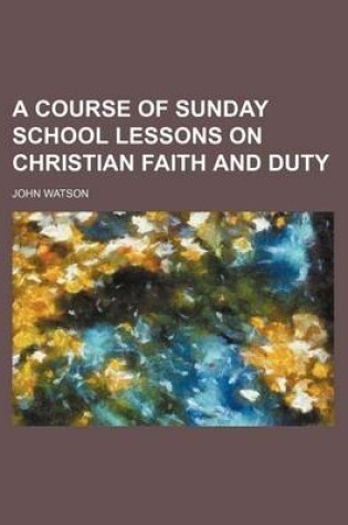 Cover of A Course of Sunday School Lessons on Christian Faith and Duty