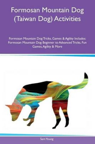 Cover of Formosan Mountain Dog (Taiwan Dog) Activities Formosan Mountain Dog Tricks, Games & Agility Includes