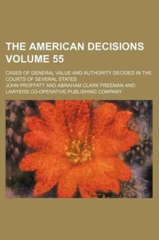 Cover of The American Decisions Volume 55; Cases of General Value and Authority Decided in the Courts of Several States