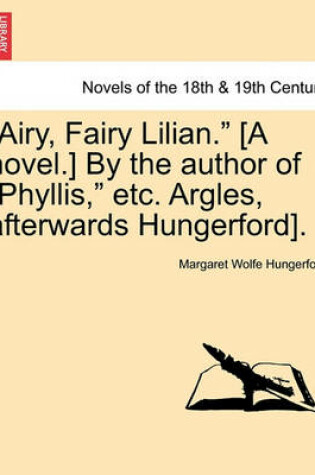 Cover of Airy, Fairy Lilian. [A Novel.] by the Author of Phyllis, Etc. Argles, Afterwards Hungerford].