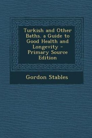 Cover of Turkish and Other Baths. a Guide to Good Health and Longevity - Primary Source Edition